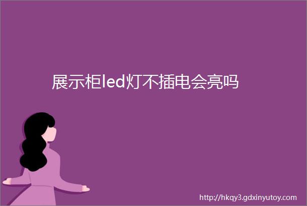 展示柜led灯不插电会亮吗